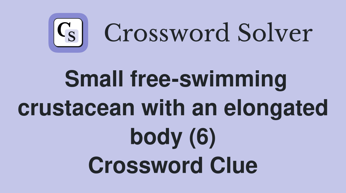 Small freeswimming crustacean with an elongated body (6) Crossword